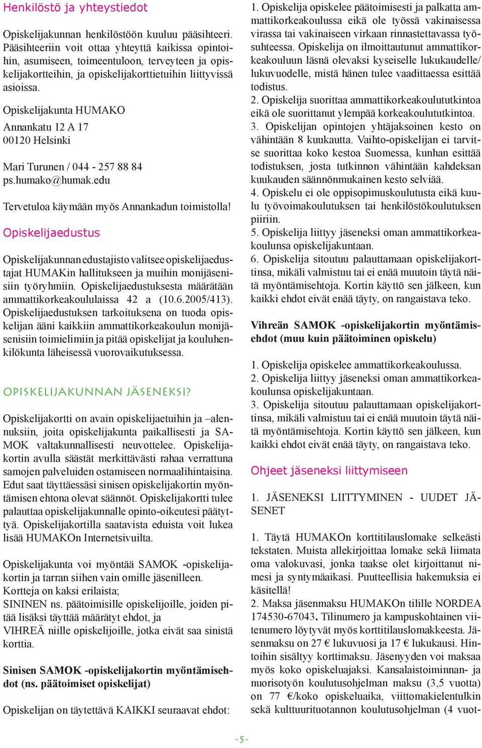 Opiskelijakunta HUMAKO Annankatu 12 A 17 00120 Helsinki Mari Turunen / 044-257 88 84 ps.humako@humak.edu Tervetuloa käymään myös Annankadun toimistolla!