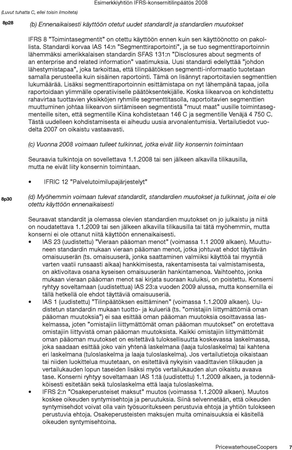 vaatimuksia. Uusi standardi edellyttää johdon lähestymistapaa, joka tarkoittaa, että tilinpäätöksen segmentti-informaatio tuotetaan samalla perusteella kuin sisäinen raportointi.