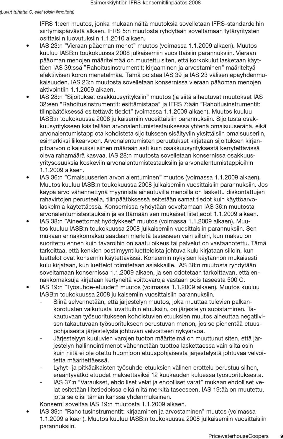 Vieraan pääoman menojen määritelmää on muutettu siten, että korkokulut lasketaan käyttäen IAS 39:ssä Rahoitusinstrumentit: kirjaaminen ja arvostaminen määriteltyä efektiivisen koron menetelmää.