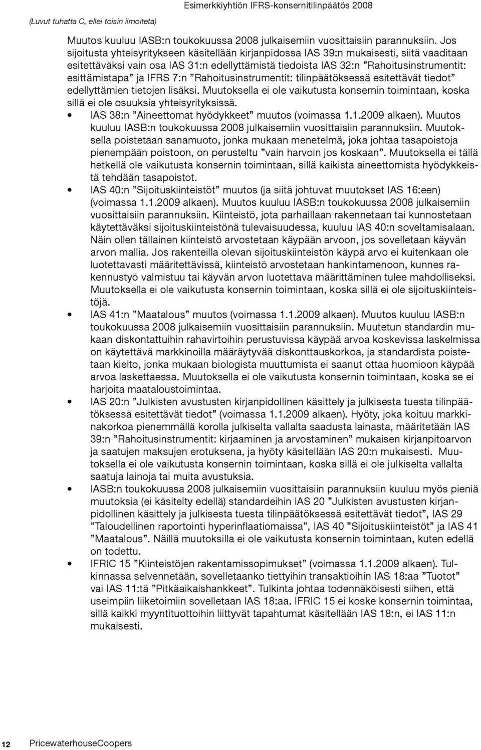 IFRS 7:n Rahoitusinstrumentit: tilinpäätöksessä esitettävät tiedot edellyttämien tietojen lisäksi. Muutoksella ei ole vaikutusta konsernin toimintaan, koska sillä ei ole osuuksia yhteisyrityksissä.