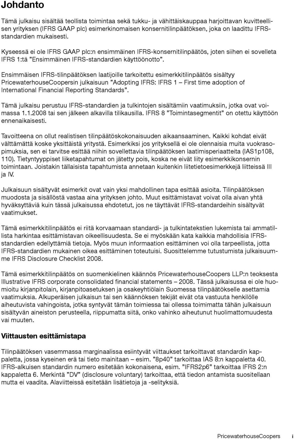 Ensimmäisen IFRS-tilinpäätöksen laatijoille tarkoitettu esimerkkitilinpäätös sisältyy PricewaterhouseCoopersin julkaisuun Adopting IFRS: IFRS 1 First time adoption of International Financial