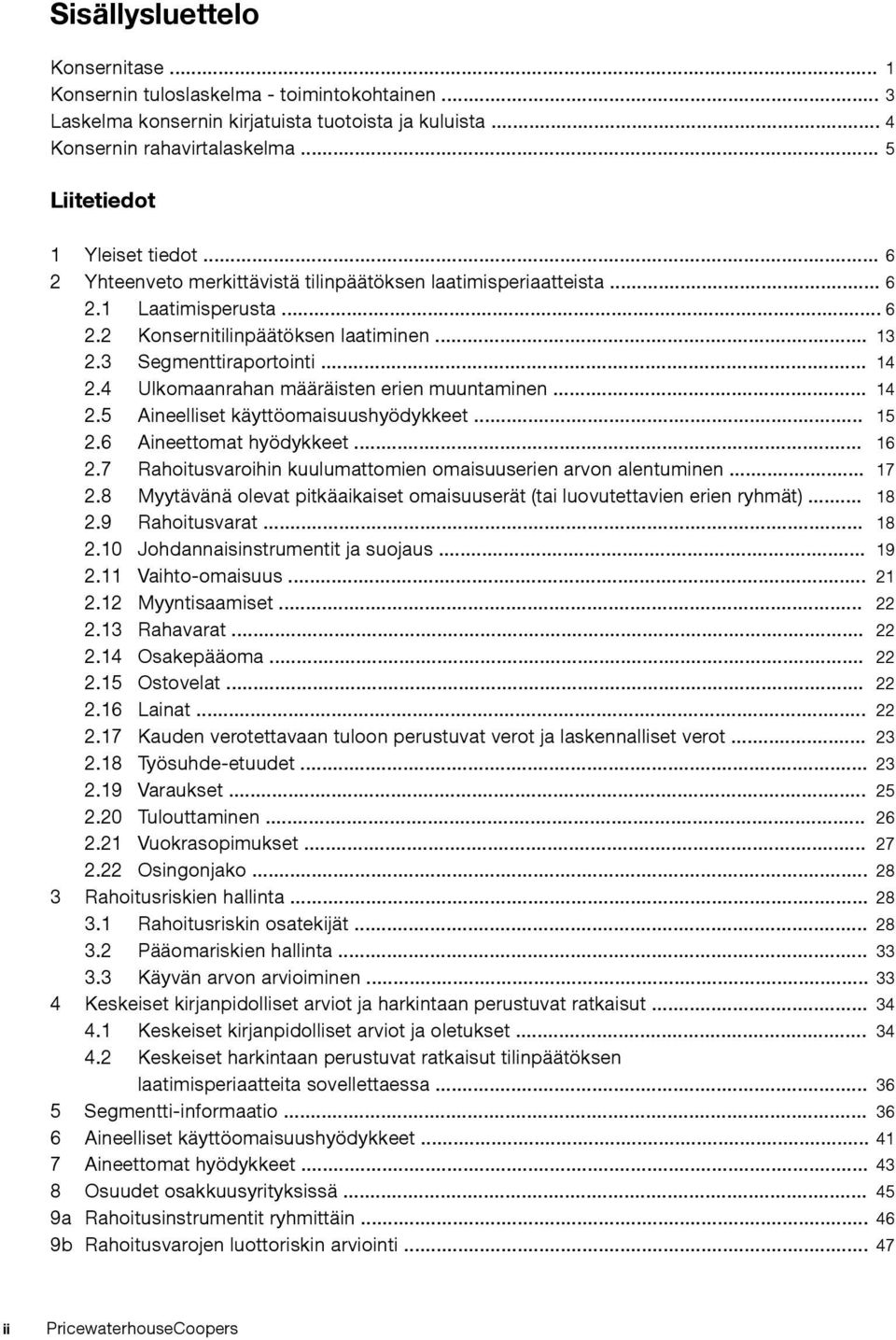 3 Segmenttiraportointi... 14 2.4 Ulkomaanrahan määräisten erien muuntaminen... 14 2.5 Aineelliset käyttöomaisuushyödykkeet... 15 2.6 Aineettomat hyödykkeet... 16 2.