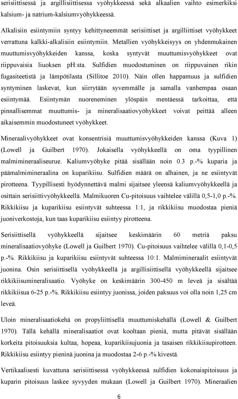 Metallien vyöhykkeisyys on yhdenmukainen muuttumisvyöhykkeiden kanssa, koska syntyvät muuttumisvyöhykkeet ovat riippuvaisia liuoksen ph:sta.