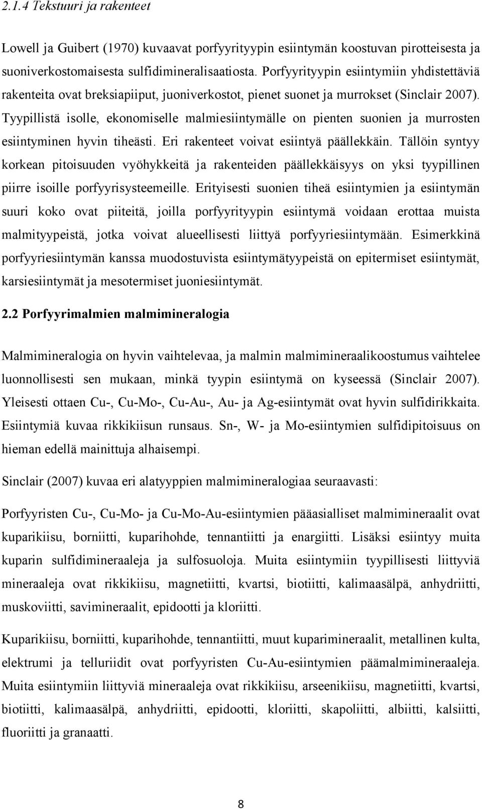 Tyypillistä isolle, ekonomiselle malmiesiintymälle on pienten suonien ja murrosten esiintyminen hyvin tiheästi. Eri rakenteet voivat esiintyä päällekkäin.