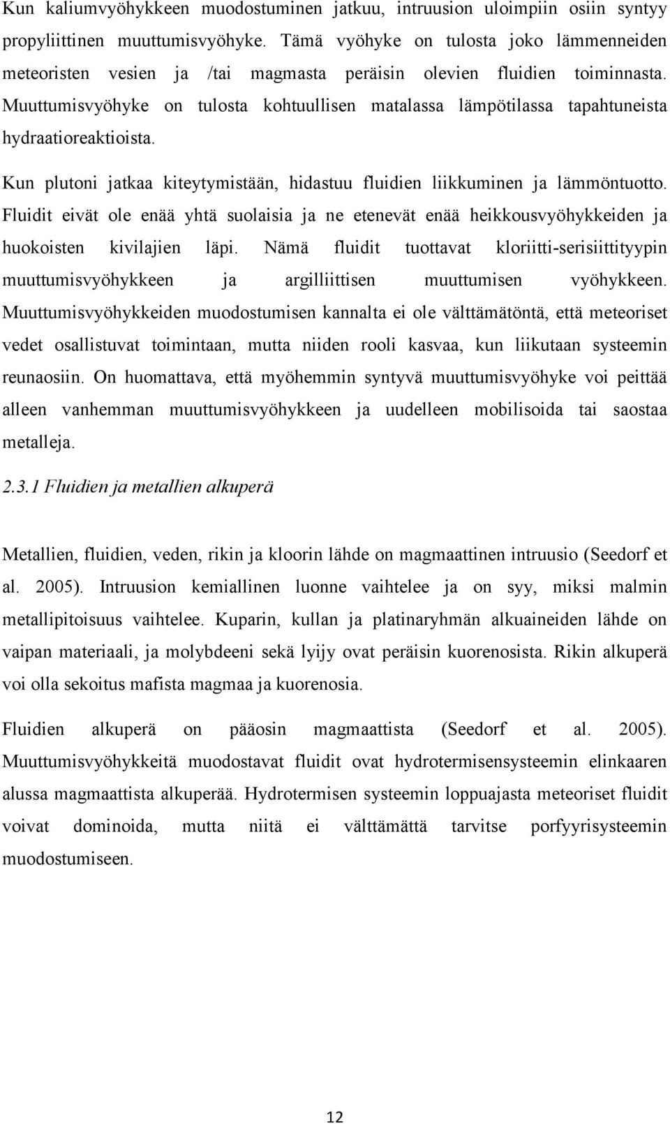 Muuttumisvyöhyke on tulosta kohtuullisen matalassa lämpötilassa tapahtuneista hydraatioreaktioista. Kun plutoni jatkaa kiteytymistään, hidastuu fluidien liikkuminen ja lämmöntuotto.