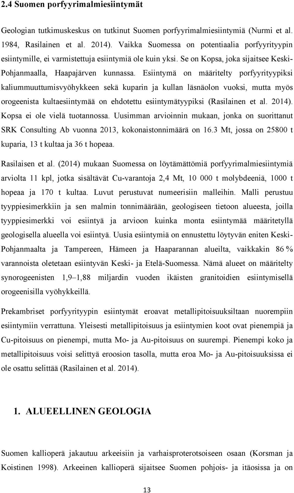 Esiintymä on määritelty porfyyrityypiksi kaliummuuttumisvyöhykkeen sekä kuparin ja kullan läsnäolon vuoksi, mutta myös orogeenista kultaesiintymää on ehdotettu esiintymätyypiksi (Rasilainen et al.