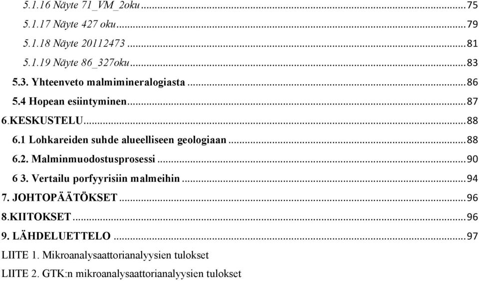 Malminmuodostusprosessi... 90 6 3. Vertailu porfyyrisiin malmeihin... 94 7. JOHTOPÄÄTÖKSET... 96 8.KIITOKSET... 96 9.