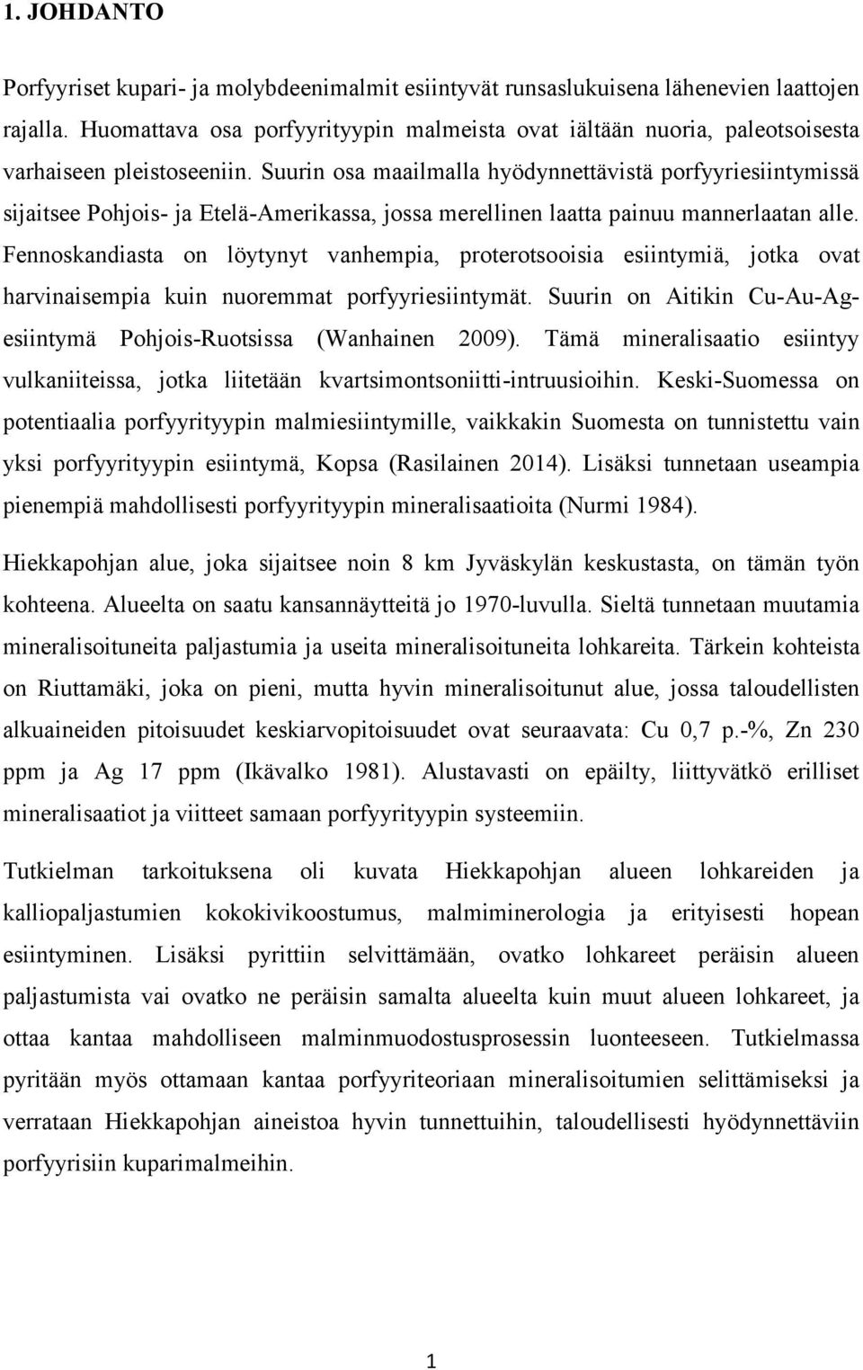 Suurin osa maailmalla hyödynnettävistä porfyyriesiintymissä sijaitsee Pohjois- ja Etelä-Amerikassa, jossa merellinen laatta painuu mannerlaatan alle.