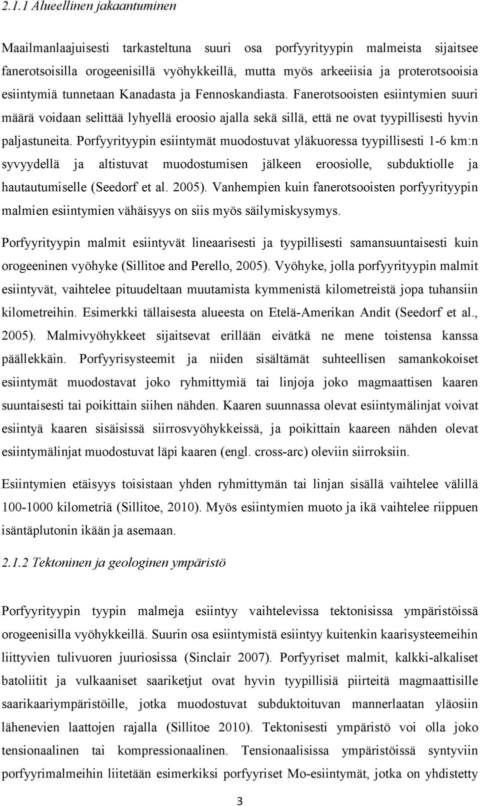 Porfyyrityypin esiintymät muodostuvat yläkuoressa tyypillisesti 1-6 km:n syvyydellä ja altistuvat muodostumisen jälkeen eroosiolle, subduktiolle ja hautautumiselle (Seedorf et al. 2005).