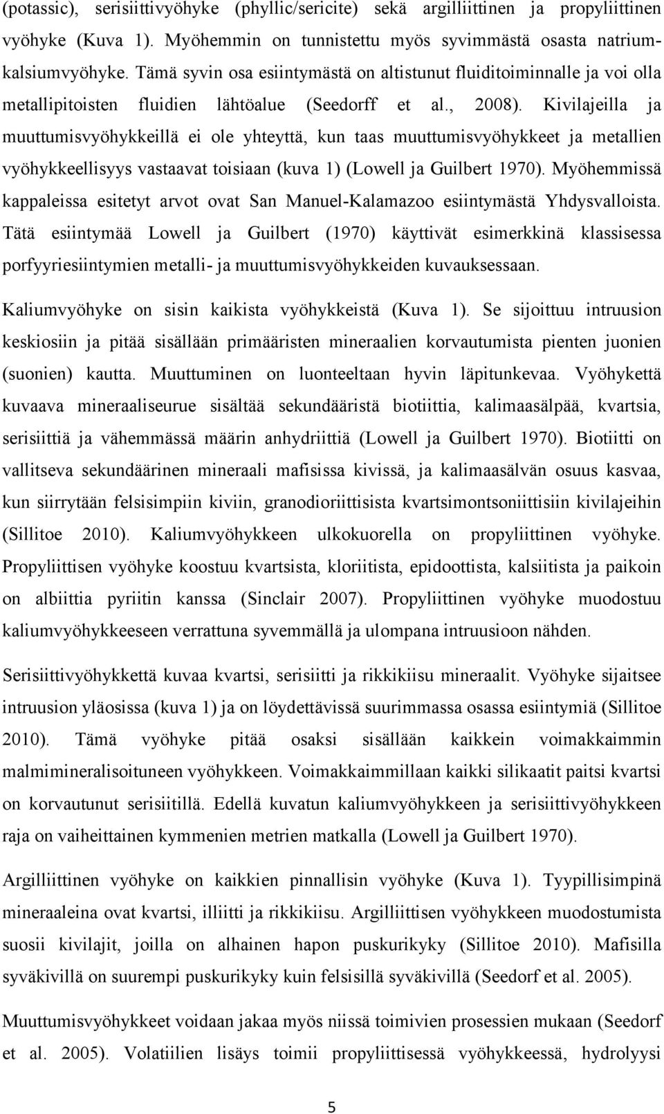 Kivilajeilla ja muuttumisvyöhykkeillä ei ole yhteyttä, kun taas muuttumisvyöhykkeet ja metallien vyöhykkeellisyys vastaavat toisiaan (kuva 1) (Lowell ja Guilbert 1970).