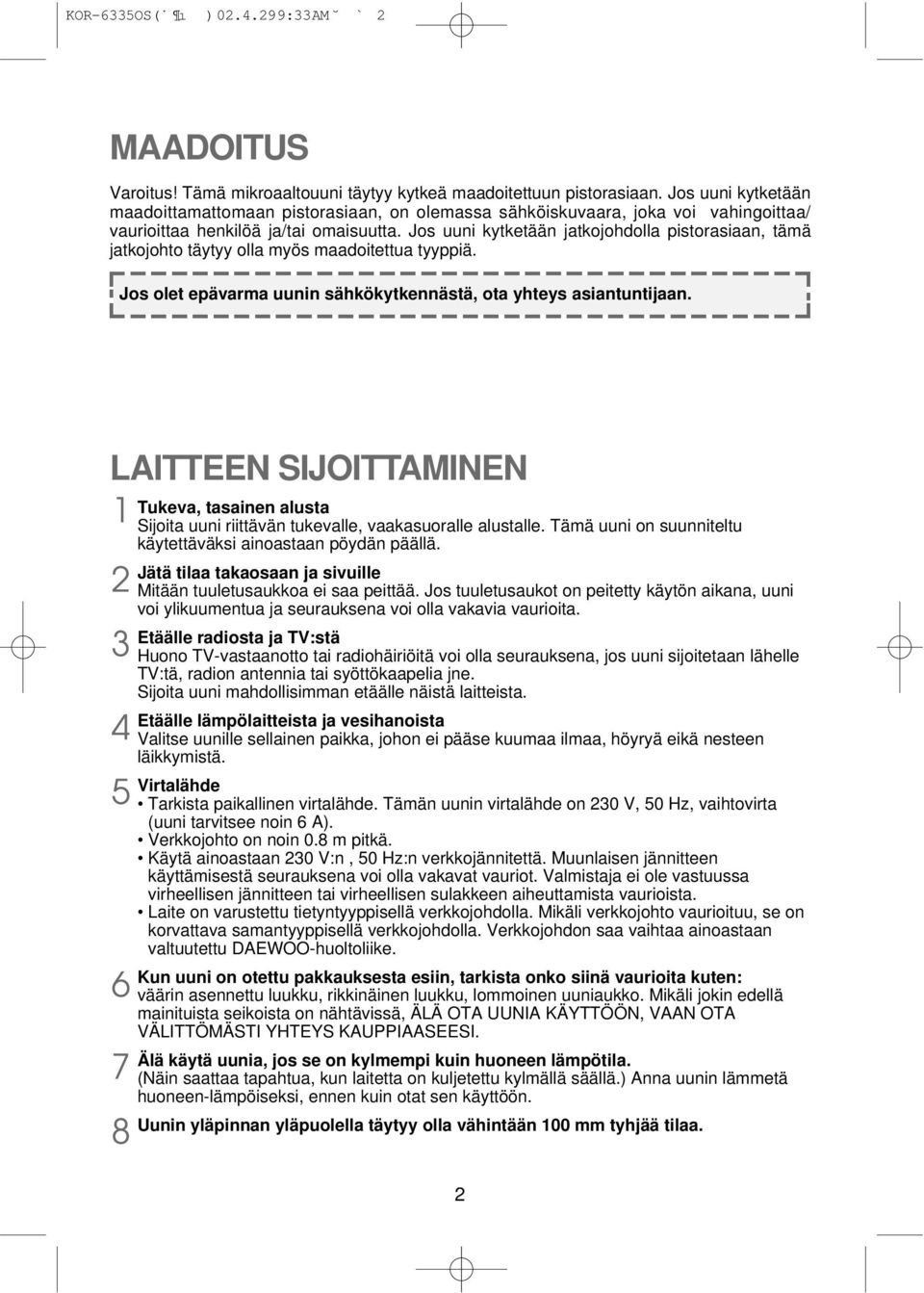 Jos uuni kytketään jatkojohdolla pistorasiaan, tämä jatkojohto täytyy olla myös maadoitettua tyyppiä. Jos olet epävarma uunin sähkökytkennästä, ota yhteys asiantuntijaan.