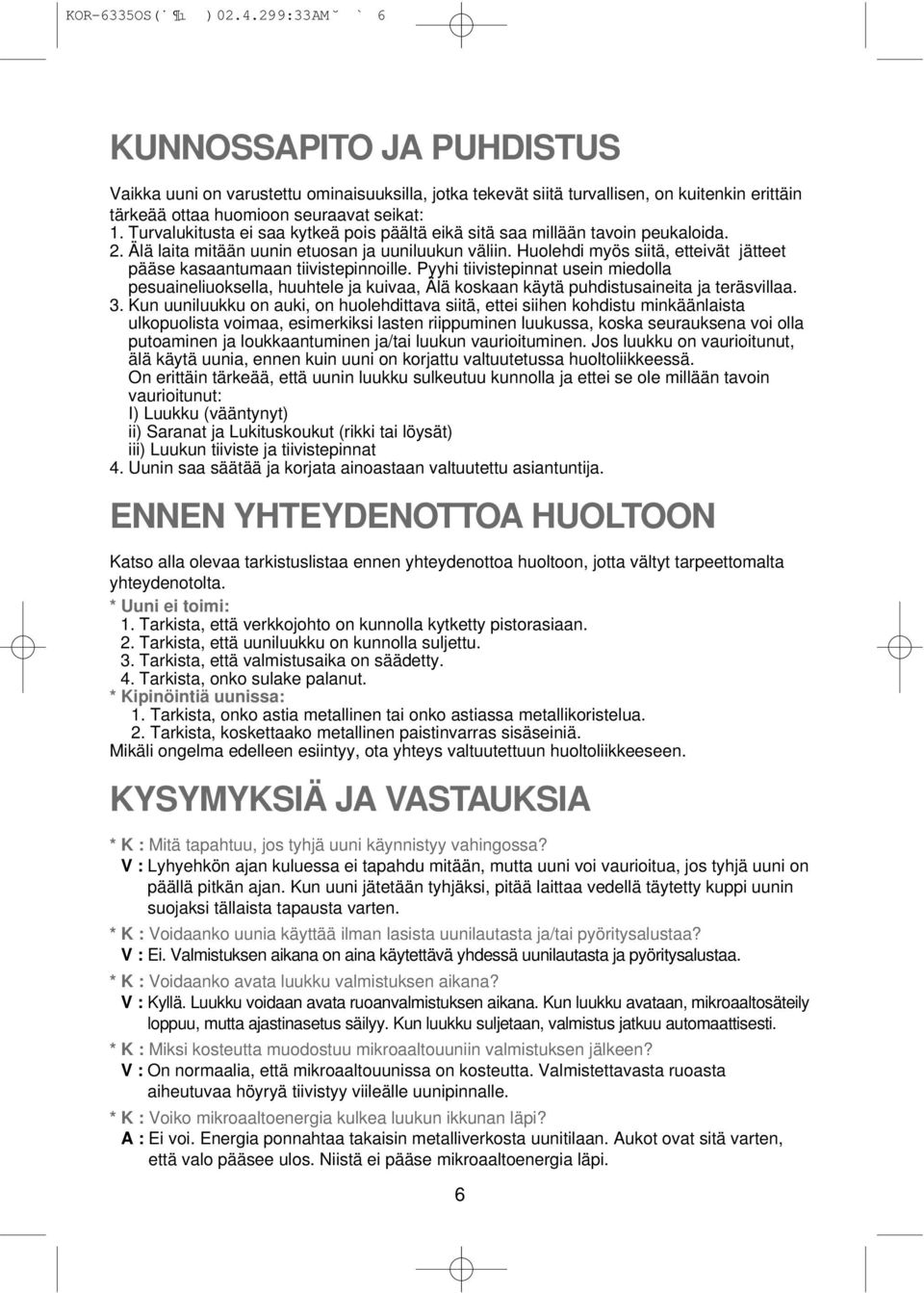 Turvalukitusta ei saa kytkeä pois päältä eikä sitä saa millään tavoin peukaloida. 2. Älä laita mitään uunin etuosan ja uuniluukun väliin.