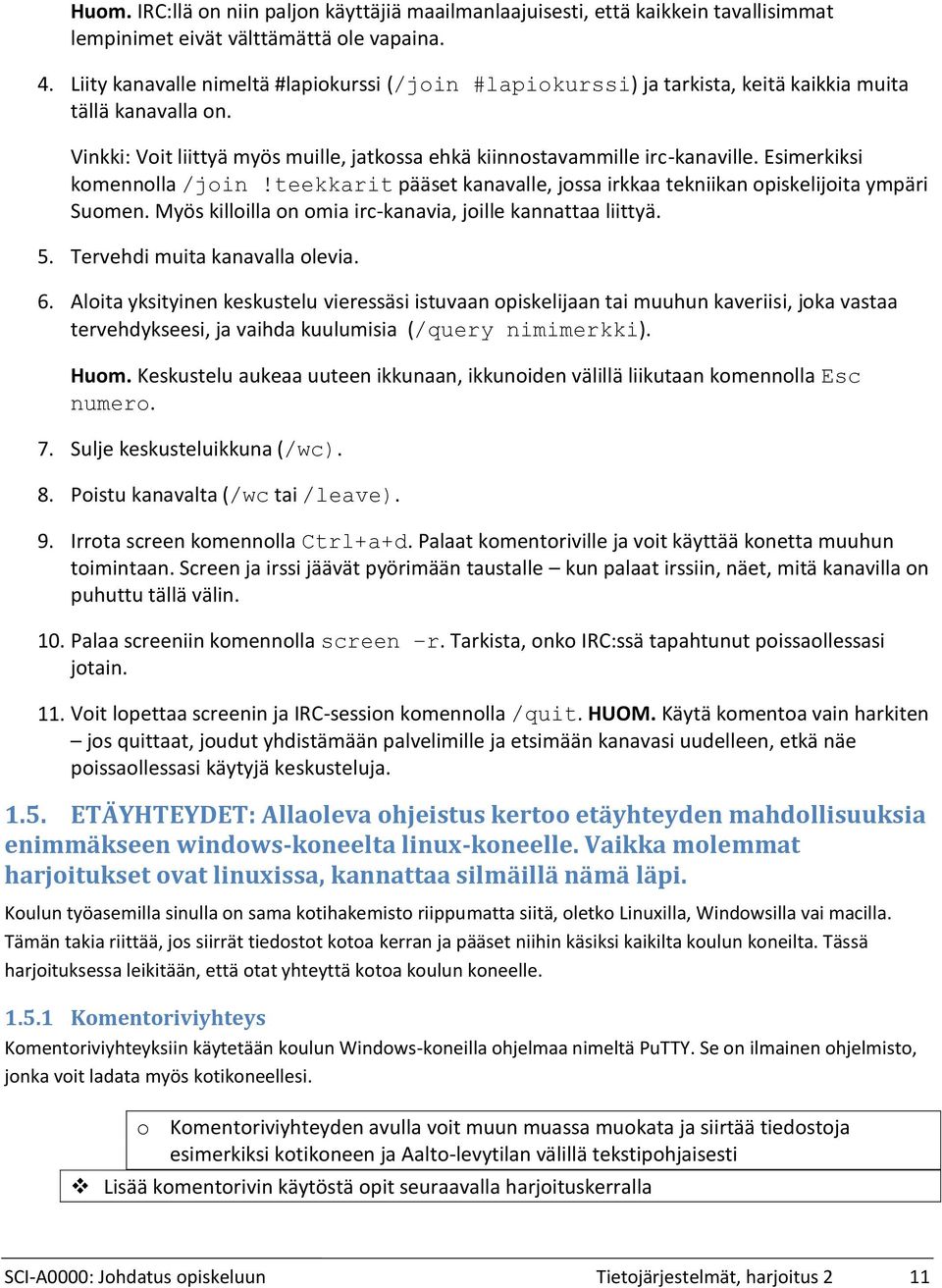Esimerkiksi komennolla /join!teekkarit pääset kanavalle, jossa irkkaa tekniikan opiskelijoita ympäri Suomen. Myös killoilla on omia irc-kanavia, joille kannattaa liittyä. 6.