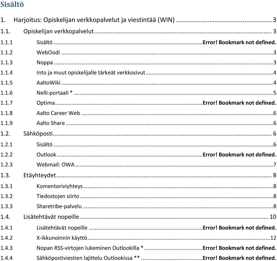 .. 6 1 Sisältö... 6 2 Outlook... Error! Bookmark not defined. 3 Webmail: OWA... 7 Etäyhteydet... 8 1 Komentoriviyhteys... 8 2 Tiedostojen siirto... 8 3 Sharetribe-palvelu... 8 Lisätehtävät nopeille.