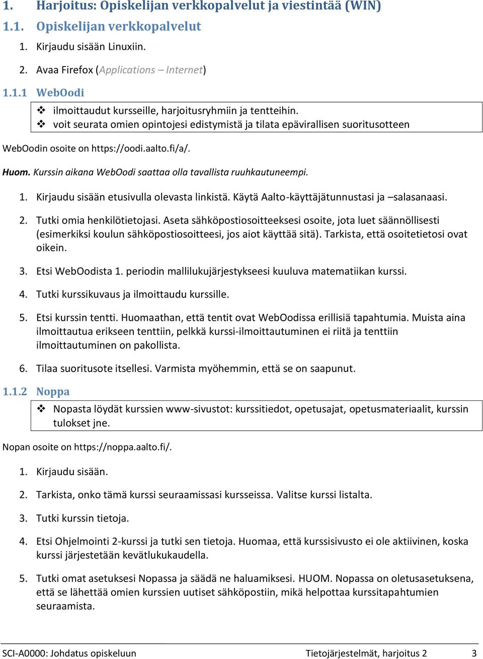 voit seurata omien opintojesi edistymistä ja tilata epävirallisen suoritusotteen WebOodin osoite on https://oodi.aalto.fi/a/. Huom. Kurssin aikana WebOodi saattaa olla tavallista ruuhkautuneempi. 6.