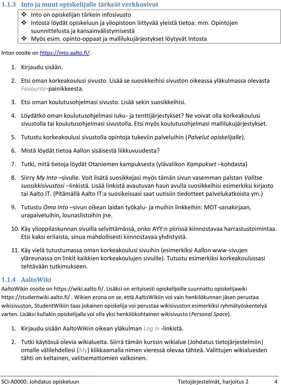 Etsi oman korkeakoulusi sivusto. Lisää se suosikkeihisi sivuston oikeassa yläkulmassa olevasta Favourite-painikkeesta. Etsi oman koulutusohjelmasi sivusto. Lisää sekin suosikkeihisi.