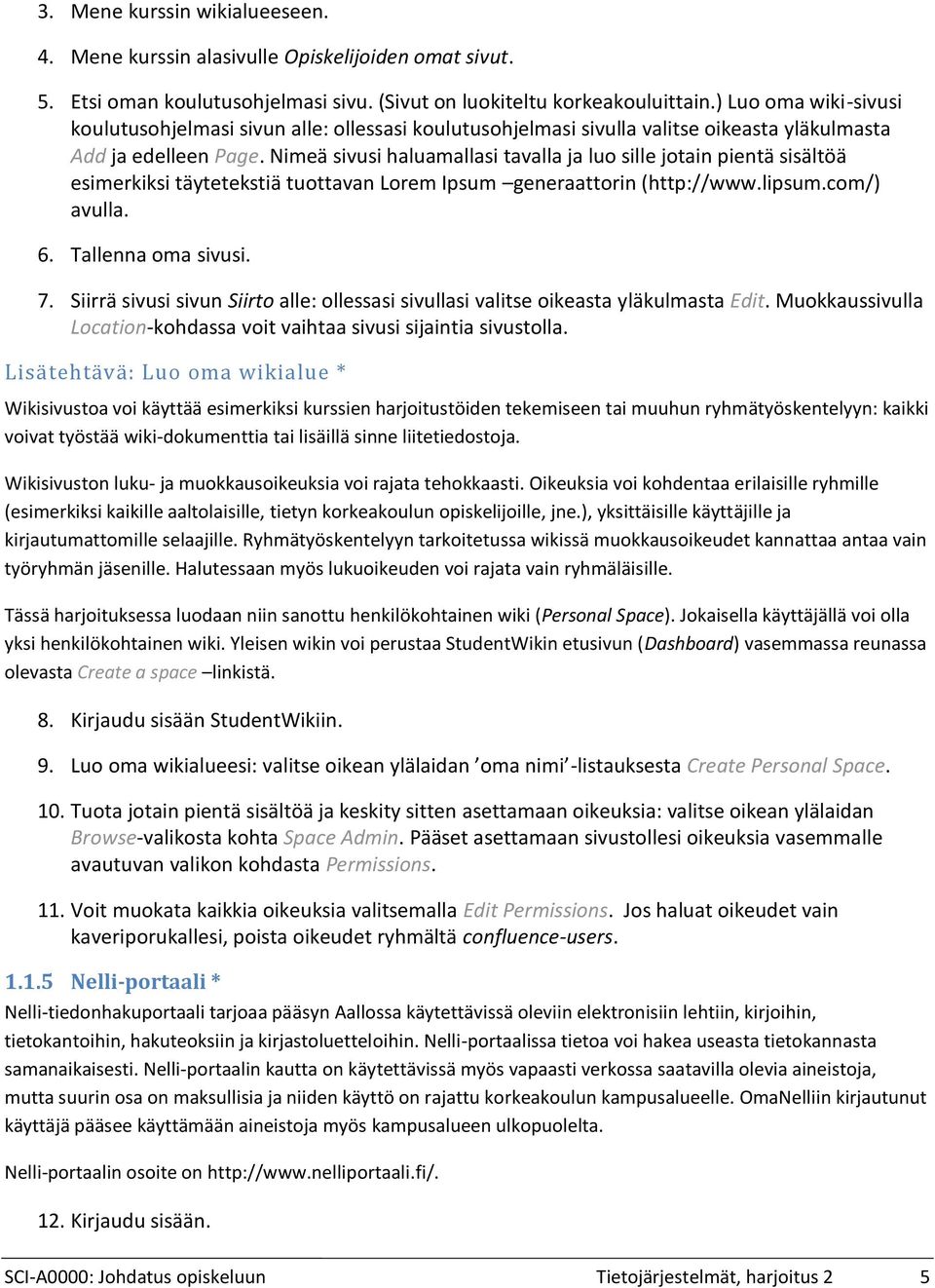 Nimeä sivusi haluamallasi tavalla ja luo sille jotain pientä sisältöä esimerkiksi täytetekstiä tuottavan Lorem Ipsum generaattorin (http://www.lipsum.com/) avulla. Tallenna oma sivusi.