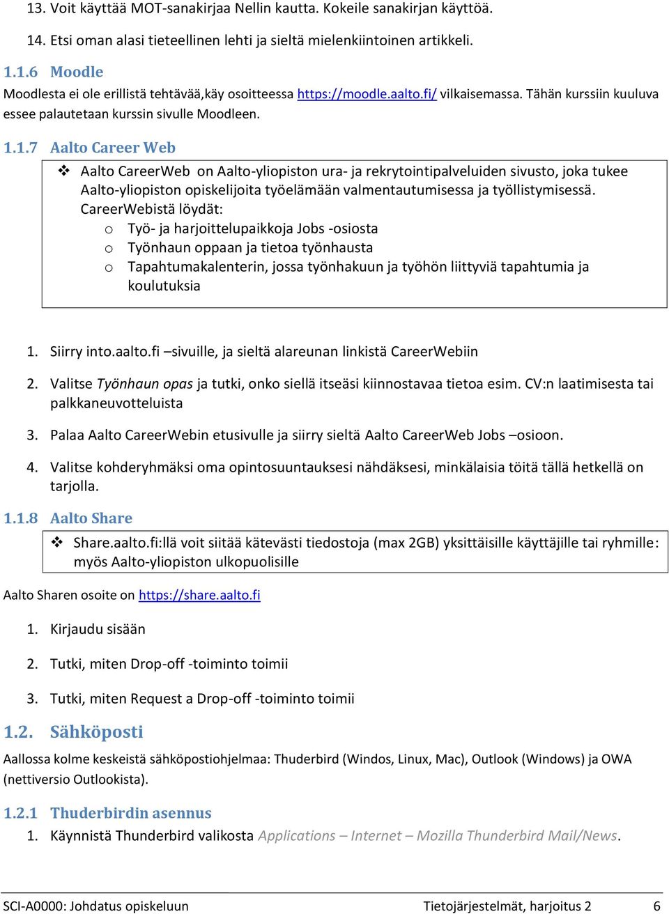 7 Aalto Career Web Aalto CareerWeb on Aalto-yliopiston ura- ja rekrytointipalveluiden sivusto, joka tukee Aalto-yliopiston opiskelijoita työelämään valmentautumisessa ja työllistymisessä.