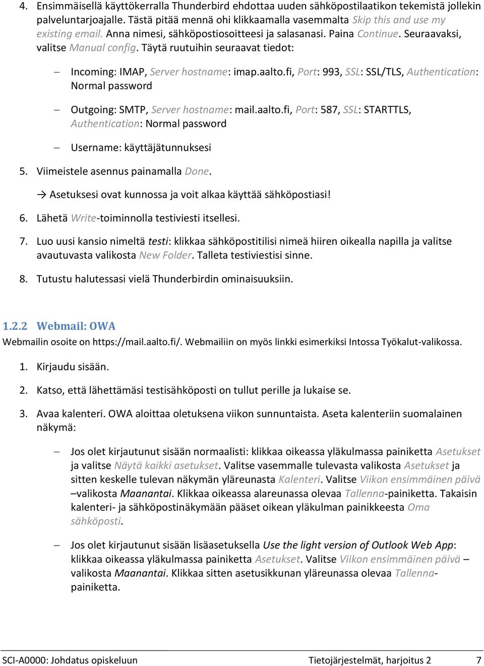 fi, Port: 993, SSL: SSL/TLS, Authentication: Normal password Outgoing: SMTP, Server hostname: mail.aalto.