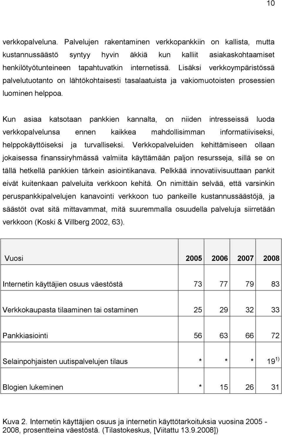 Kun asiaa katsotaan pankkien kannalta, on niiden intresseissä luoda verkkopalvelunsa ennen kaikkea mahdollisimman informatiiviseksi, helppokäyttöiseksi ja turvalliseksi.