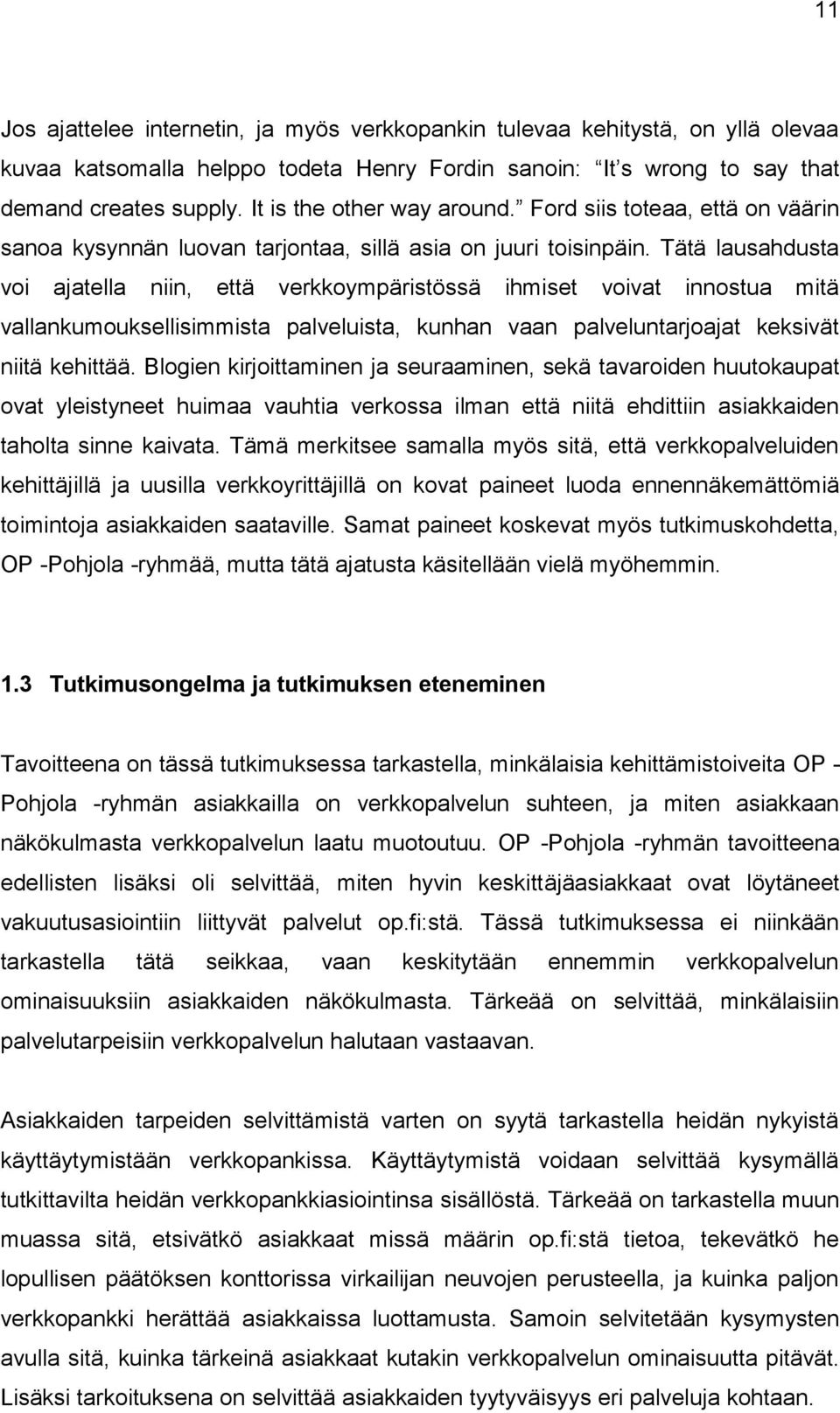 Tätä lausahdusta voi ajatella niin, että verkkoympäristössä ihmiset voivat innostua mitä vallankumouksellisimmista palveluista, kunhan vaan palveluntarjoajat keksivät niitä kehittää.