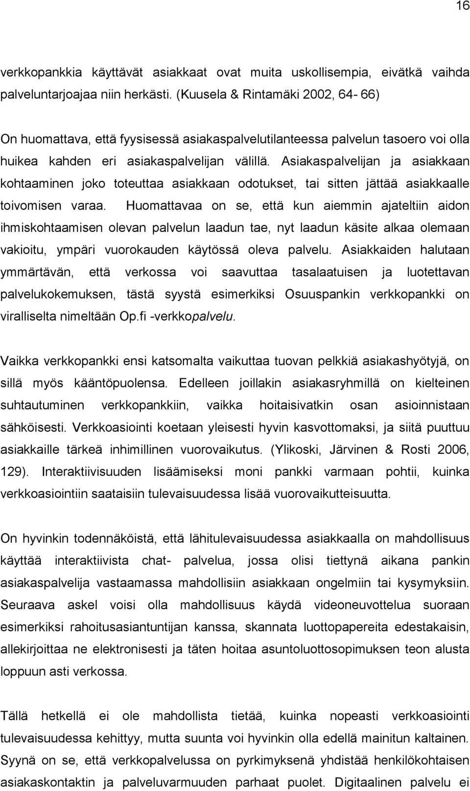 Asiakaspalvelijan ja asiakkaan kohtaaminen joko toteuttaa asiakkaan odotukset, tai sitten jättää asiakkaalle toivomisen varaa.