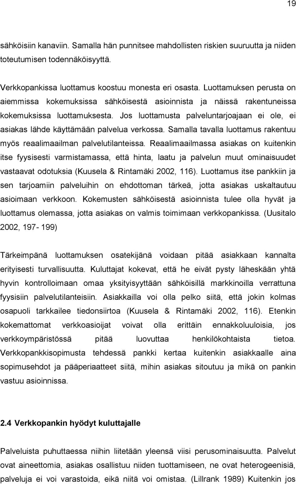 Jos luottamusta palveluntarjoajaan ei ole, ei asiakas lähde käyttämään palvelua verkossa. Samalla tavalla luottamus rakentuu myös reaalimaailman palvelutilanteissa.