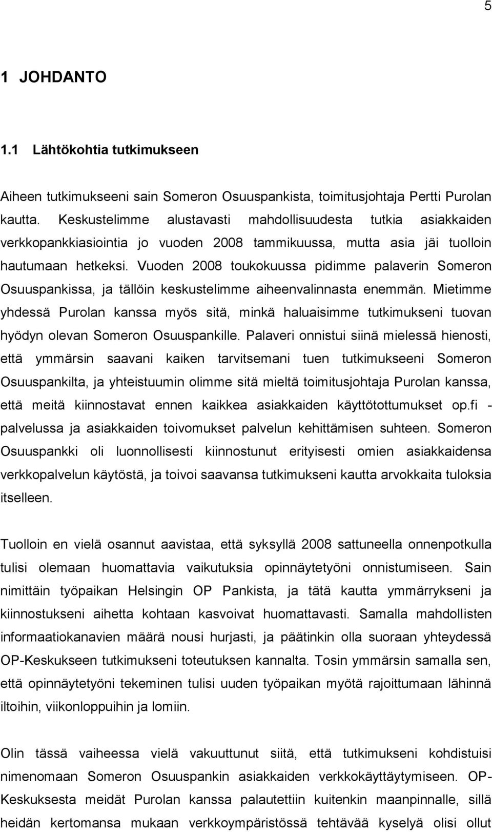 Vuoden 2008 toukokuussa pidimme palaverin Someron Osuuspankissa, ja tällöin keskustelimme aiheenvalinnasta enemmän.