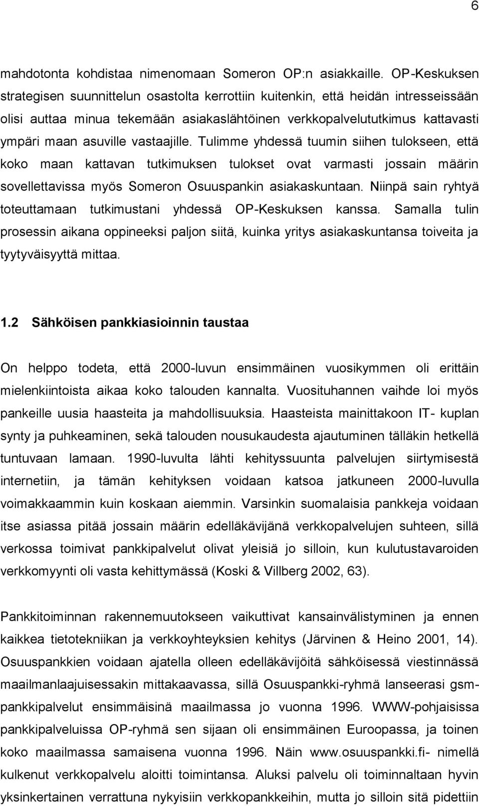 vastaajille. Tulimme yhdessä tuumin siihen tulokseen, että koko maan kattavan tutkimuksen tulokset ovat varmasti jossain määrin sovellettavissa myös Someron Osuuspankin asiakaskuntaan.