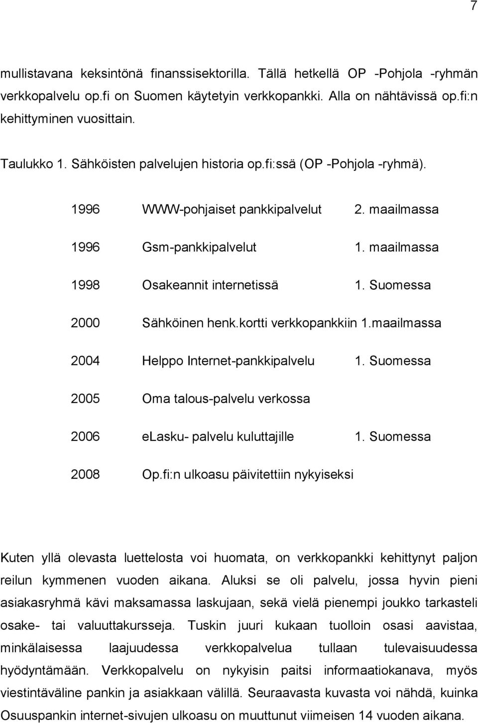 Suomessa 2000 Sähköinen henk.kortti verkkopankkiin 1.maailmassa 2004 Helppo Internet-pankkipalvelu 1. Suomessa 2005 Oma talous-palvelu verkossa 2006 elasku- palvelu kuluttajille 1. Suomessa 2008 Op.