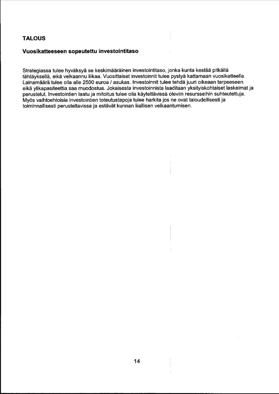 Investoinnit tulee tehdä juuri oikeaan tarpeeseen eikä ylikapasiteettia saa muodostua. Jokaisesta investoinnista laaditaan yksityiskohtaiset laskelmat ja perustelut.