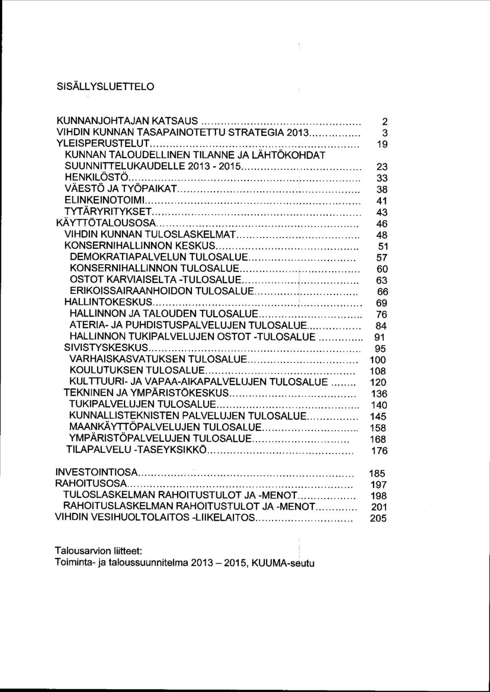 .. 51 DEMOKRATIAPALVELUN TULOSALUE... 57 KONSERNIHALLINNON TULOSALUE... 6 OSTOT KARVIAISELTA -TULOSALUE... ERIKOISSAIRAANHOIDON TULOSALUE... 63 66 HALLINTOKESKUS... J.