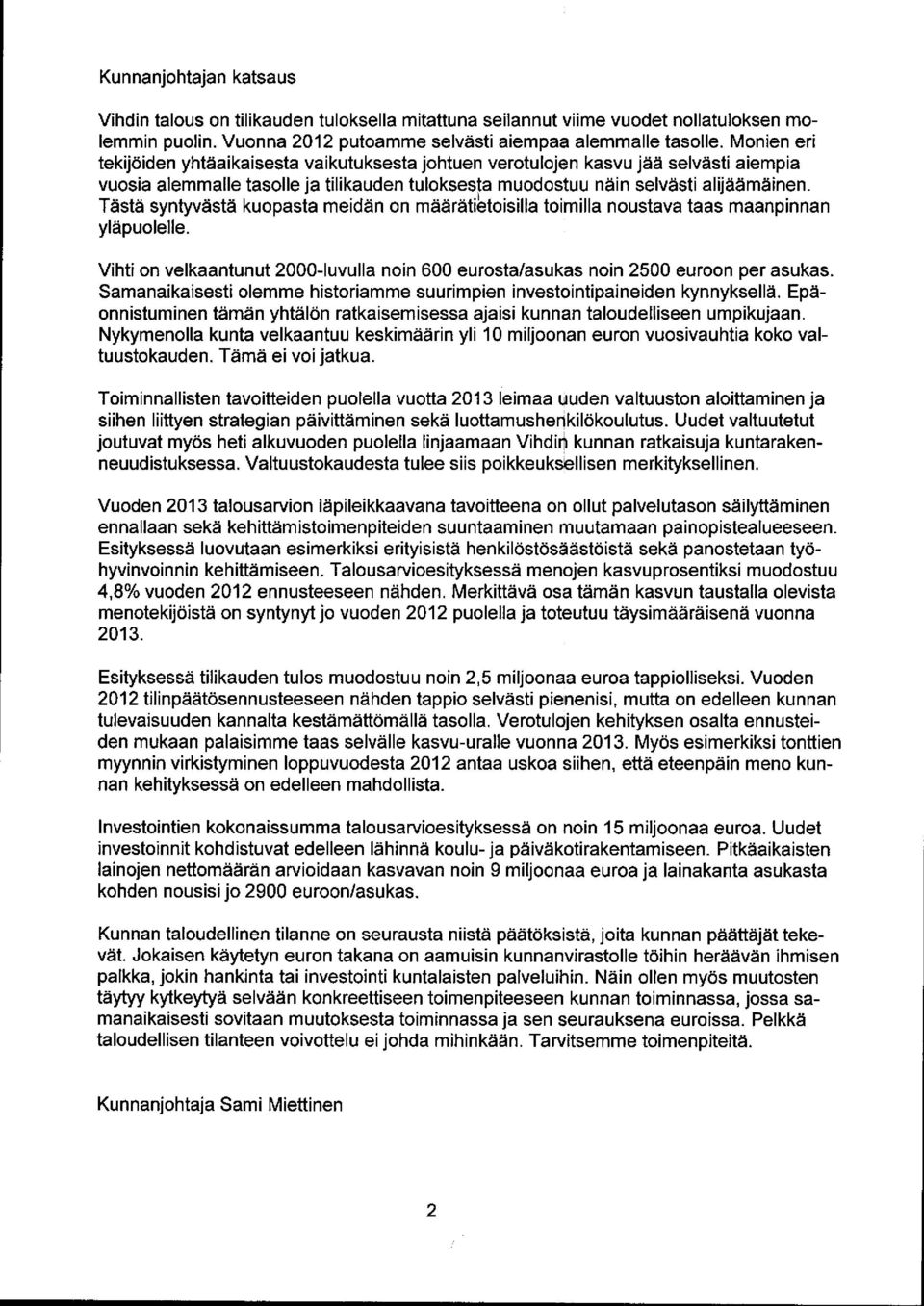 Tästä syntyvästä kuopasta meidän on määrätietoisilla toimilla noustava taas maanpinnan yläpuolelle. Vihti on velkaantunut 2-luvulla noin 6 eurostalasukas noin 25 euroon per asukas.