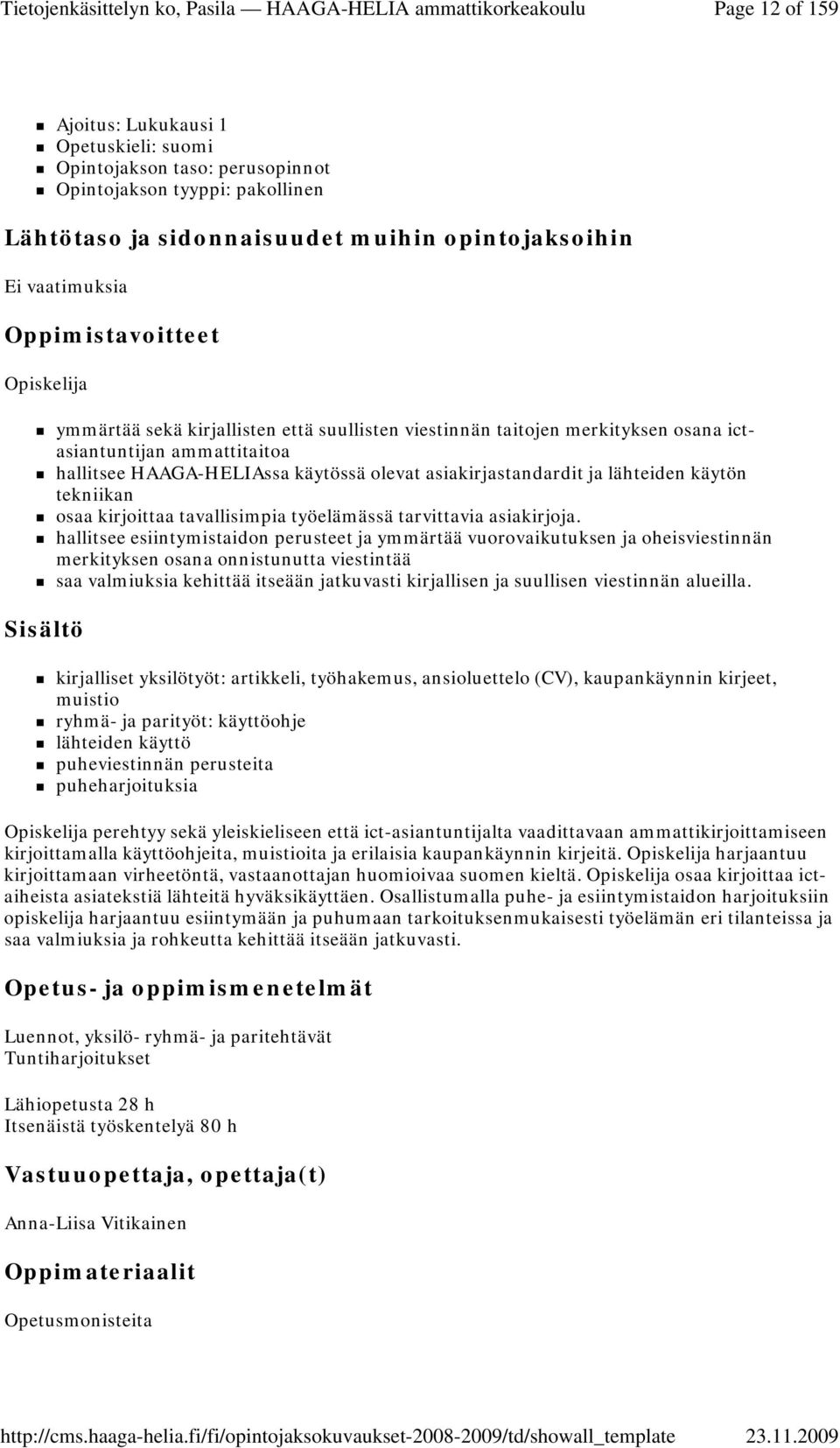 hallitsee esiintymistaidon perusteet ja ymmärtää vuorovaikutuksen ja oheisviestinnän merkityksen osana onnistunutta viestintää saa valmiuksia kehittää itseään jatkuvasti kirjallisen ja suullisen