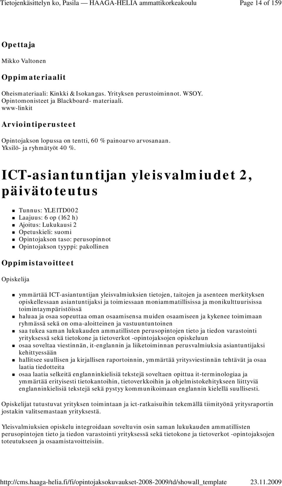 ICT-asiantuntijan yleisvalmiudet 2, päivätoteutus Tunnus: YLE1TD002 Laajuus: 6 op (162 h) Ajoitus: Lukukausi 2 Opintojakson taso: perusopinnot Opintojakson tyyppi: pakollinen ymmärtää