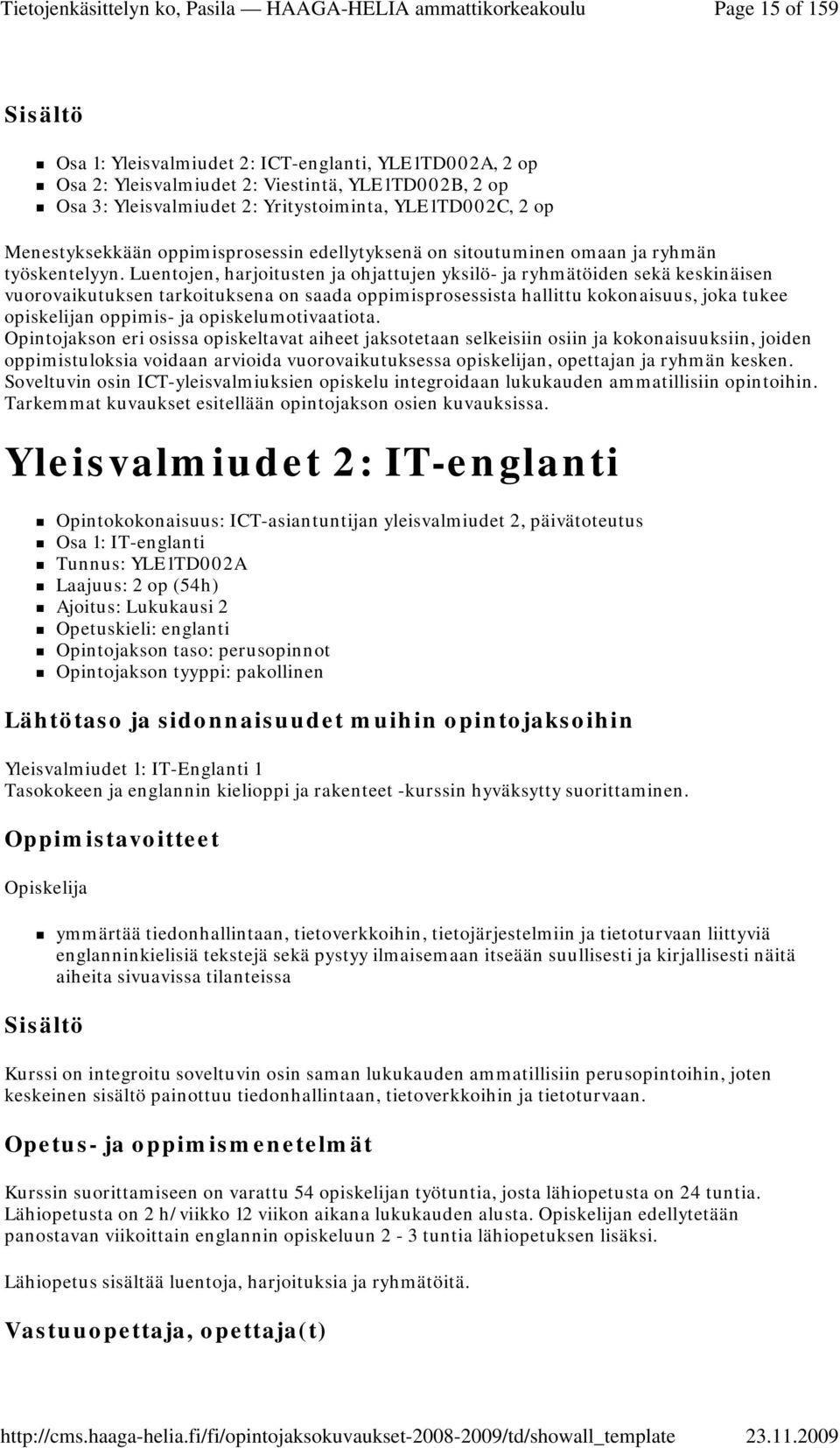 Luentojen, harjoitusten ja ohjattujen yksilö- ja ryhmätöiden sekä keskinäisen vuorovaikutuksen tarkoituksena on saada oppimisprosessista hallittu kokonaisuus, joka tukee opiskelijan oppimis- ja