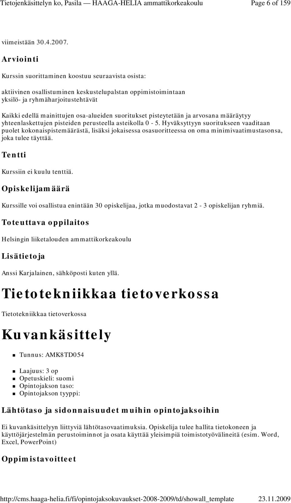 suoritukset pisteytetään ja arvosana määräytyy yhteenlaskettujen pisteiden perusteella asteikolla 0-5.