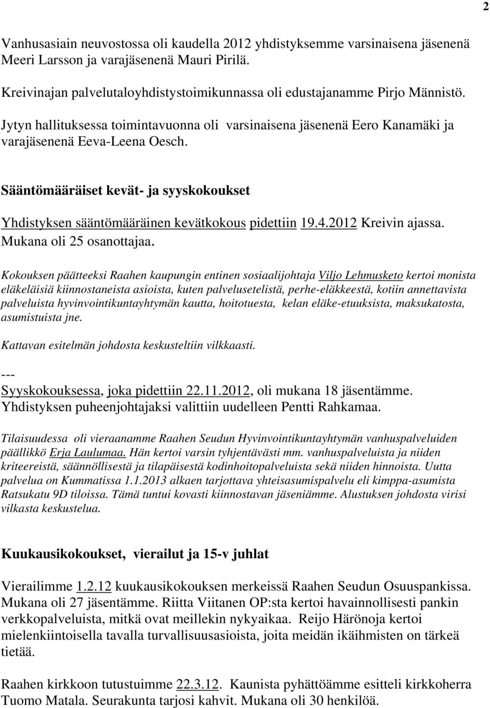 Sääntömääräiset kevät- ja syyskokoukset Yhdistyksen sääntömääräinen kevätkokous pidettiin 19.4.2012 Kreivin ajassa. Mukana oli 25 osanottajaa.