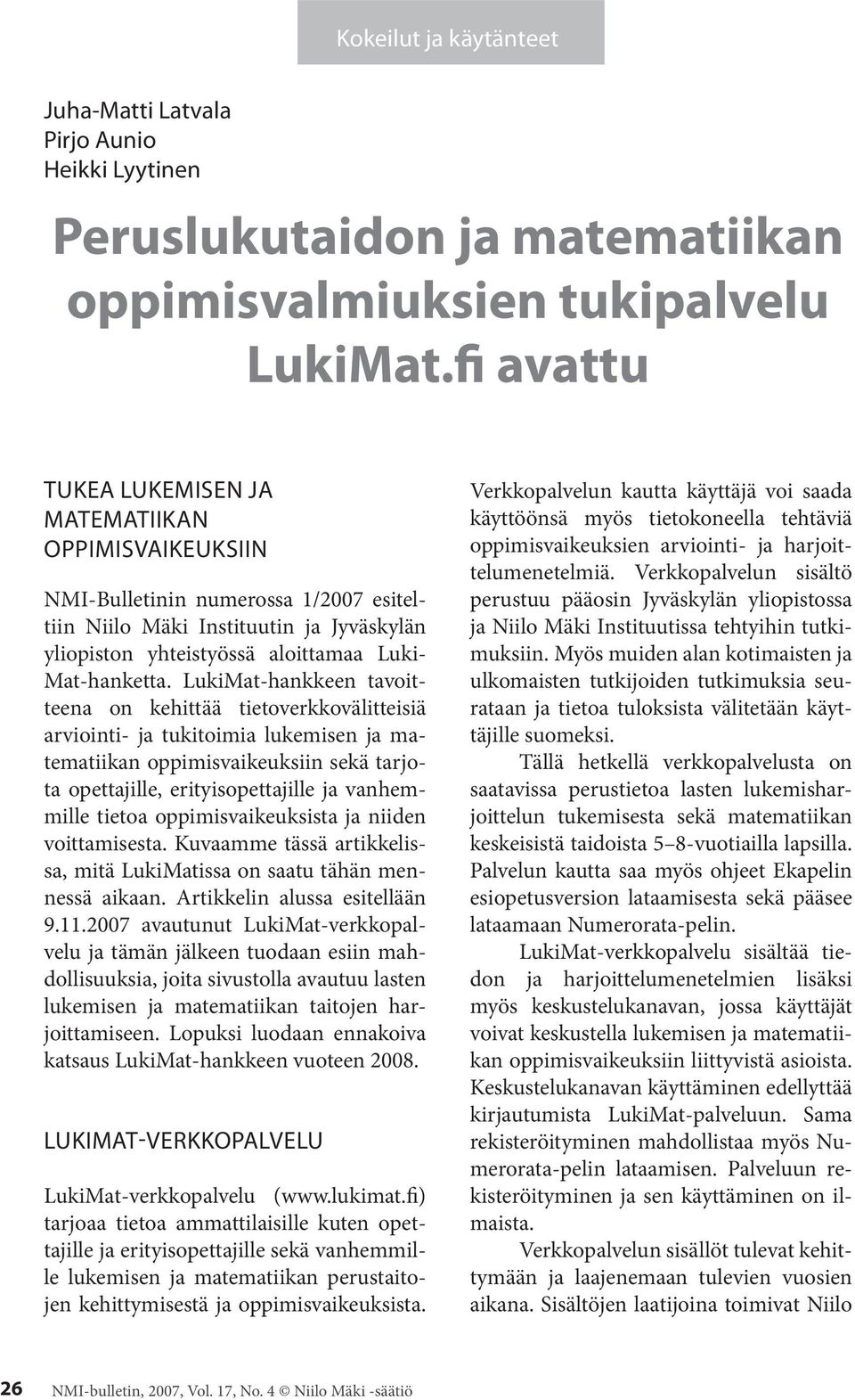 LukiMat-hankkeen tavoitteena on kehittää tietoverkkovälitteisiä arviointi- ja tukitoimia lukemisen ja matematiikan oppimisvaikeuksiin sekä tarjota opettajille, erityisopettajille ja vanhemmille