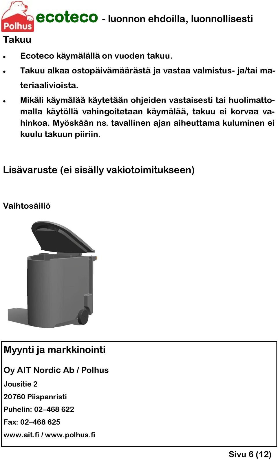 Myöskään ns. tavallinen ajan aiheuttama kuluminen ei kuulu takuun piiriin.
