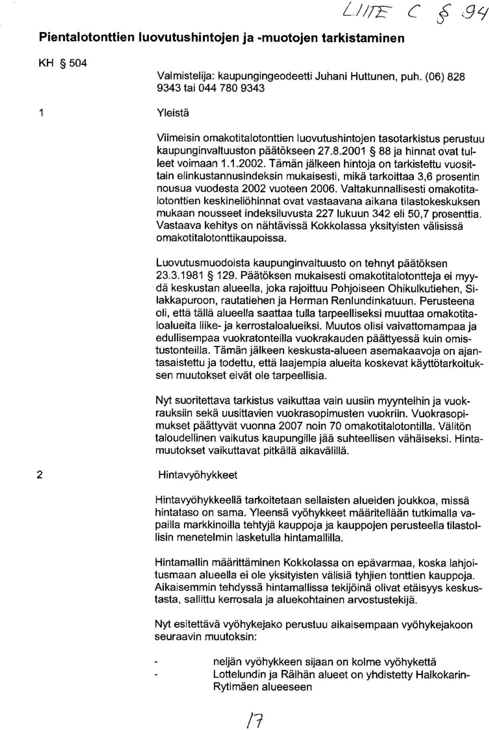 1.2002. Tämän jälkeen hintoja on tarkistettu vuosittain elinkustannusindeksin mukaisesti, mikä tarkoittaa 3,6 prosentin nousua vuodesta 2002 vuoteen 2006.