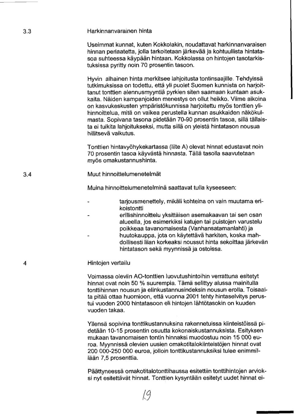 Tehdyissä tutkimuksissa on todettu, että yli puolet Suomen kunnista on harjoittanut tonttien alennusmyyntiä pyrkien siten saamaan kuntaan asukkaita. Näiden kampanjoiden menestys on ollut heikko.