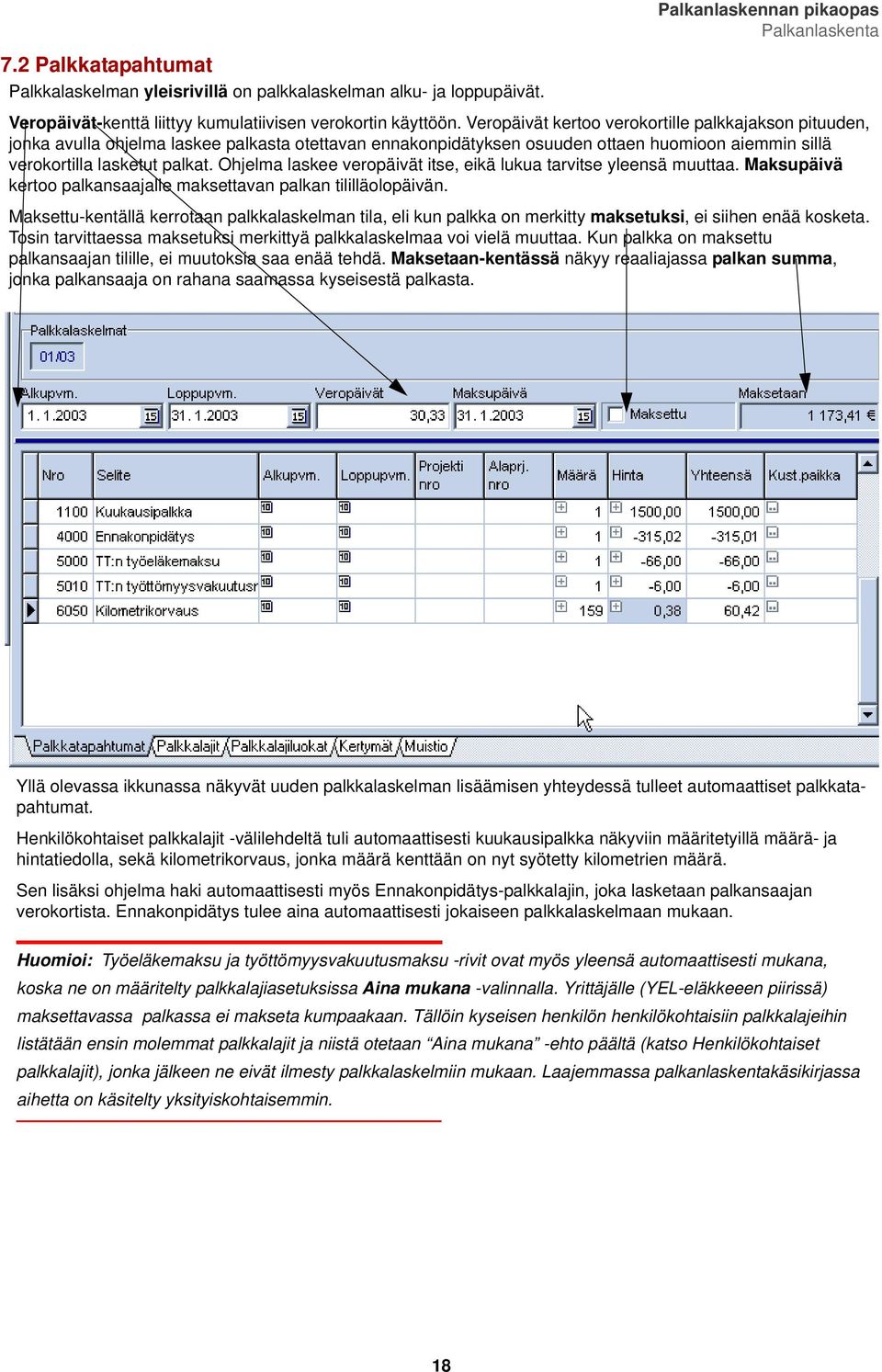 Ohjelma laskee veropäivät itse, eikä lukua tarvitse yleensä muuttaa. Maksupäivä kertoo palkansaajalle maksettavan palkan tililläolopäivän.