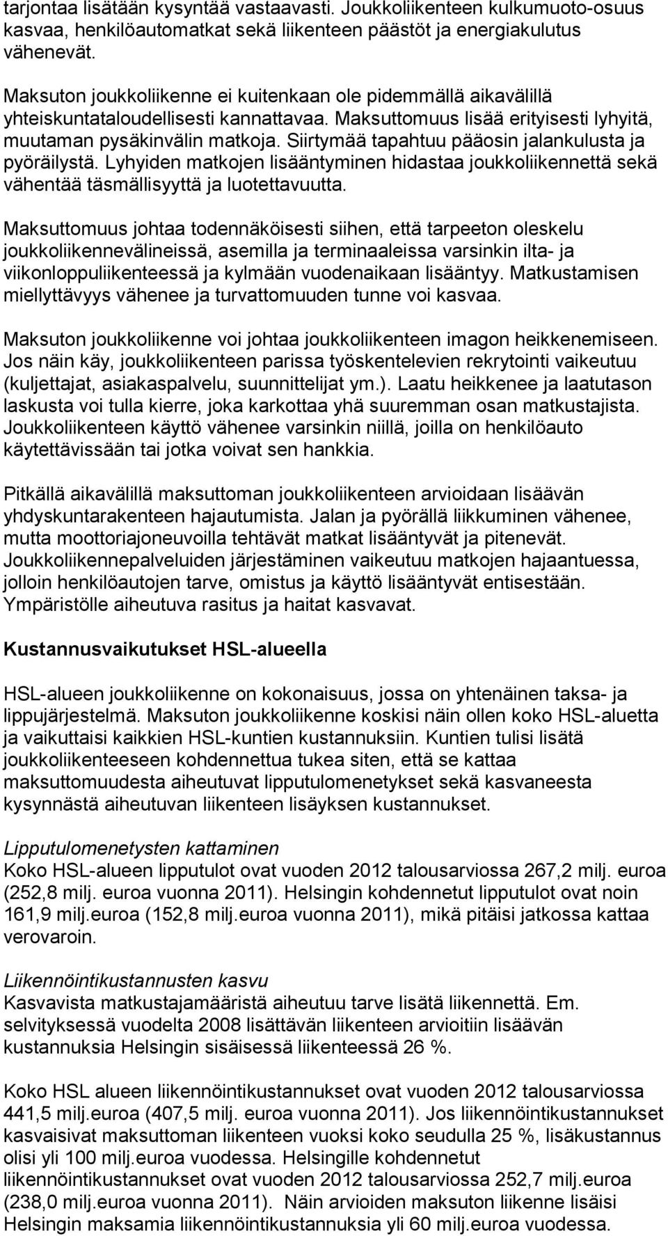 Siirtymää tapahtuu pääosin jalankulusta ja pyöräilystä. Lyhyiden matkojen lisääntyminen hidastaa joukkoliikennettä sekä vähentää täsmällisyyttä ja luotettavuutta.