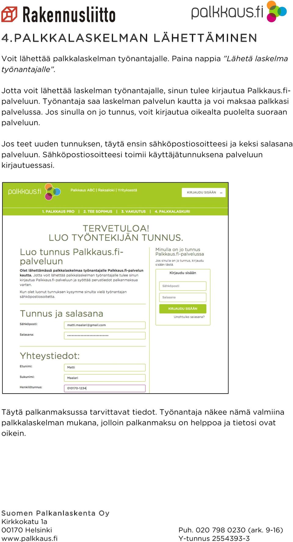 Jos sinulla on jo tunnus, voit kirjautua oikealta puolelta suoraan palveluun. Jos teet uuden tunnuksen, täytä ensin sähköpostiosoitteesi ja keksi salasana palveluun.