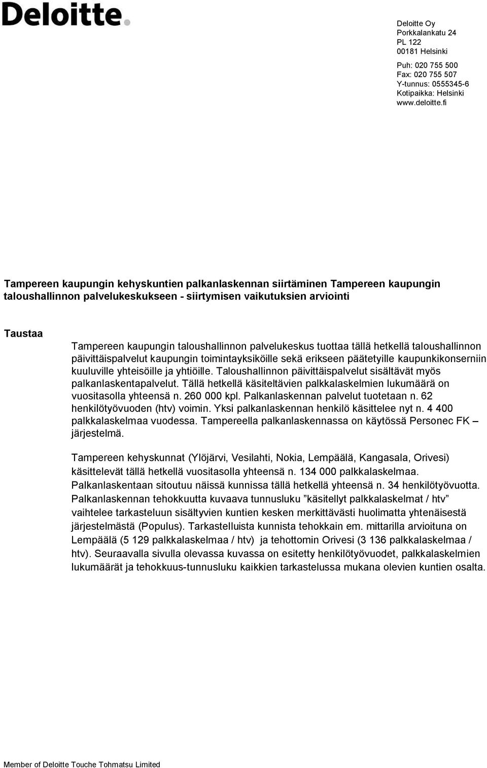 palvelukeskus tuottaa tällä hetkellä taloushallinnon päivittäispalvelut kaupungin toimintayksiköille sekä erikseen päätetyille kaupunkikonserniin kuuluville yhteisöille ja yhtiöille.