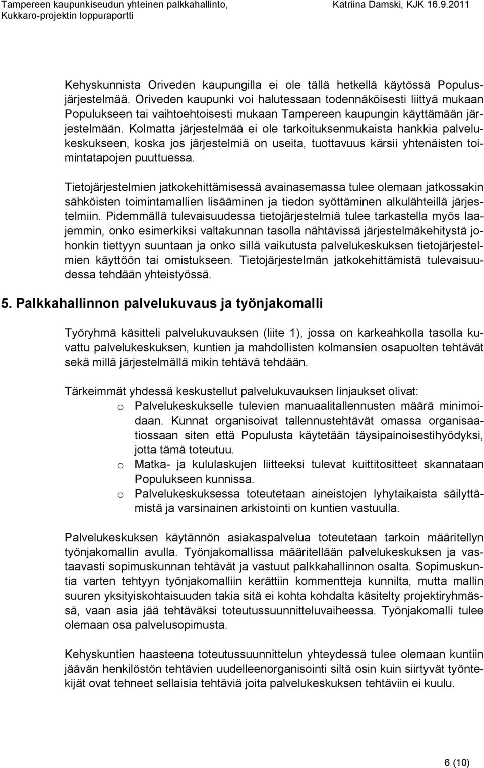 Kolmatta järjestelmää ei ole tarkoituksenmukaista hankkia palvelukeskukseen, koska jos järjestelmiä on useita, tuottavuus kärsii yhtenäisten toimintatapojen puuttuessa.