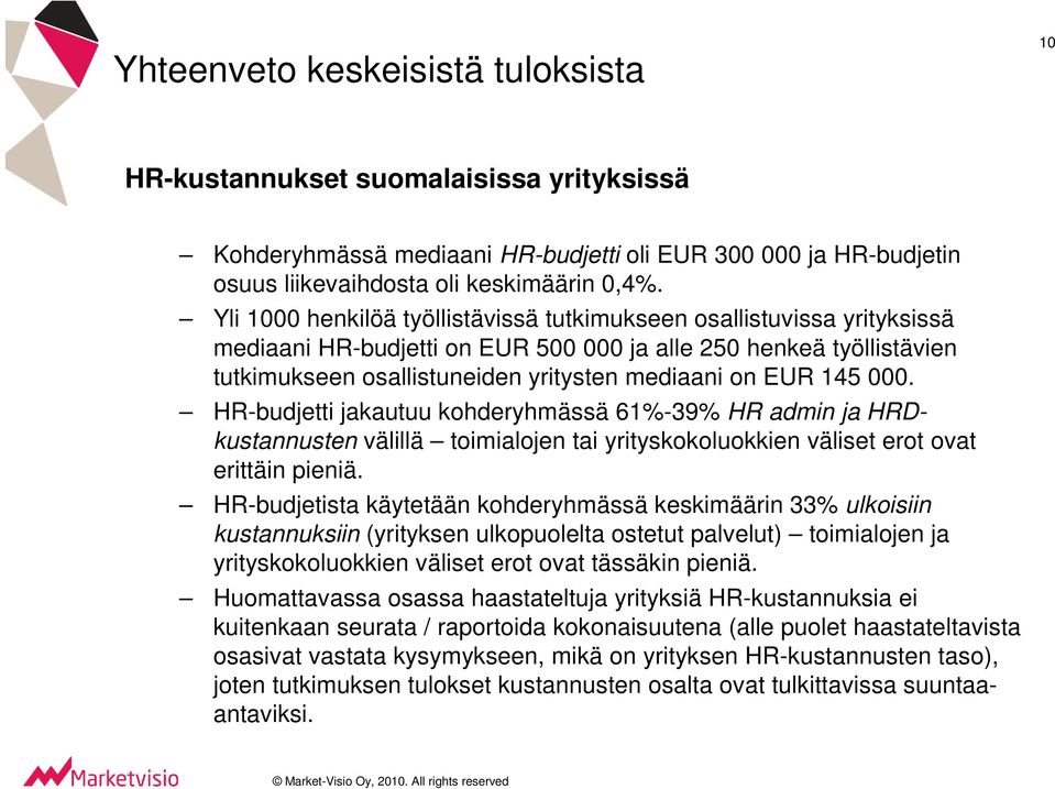 145 000. HR-budjetti jakautuu kohderyhmässä 61%-39% HR admin ja HRDkustannusten välillä toimialojen tai yrityskokoluokkien väliset erot ovat erittäin pieniä.