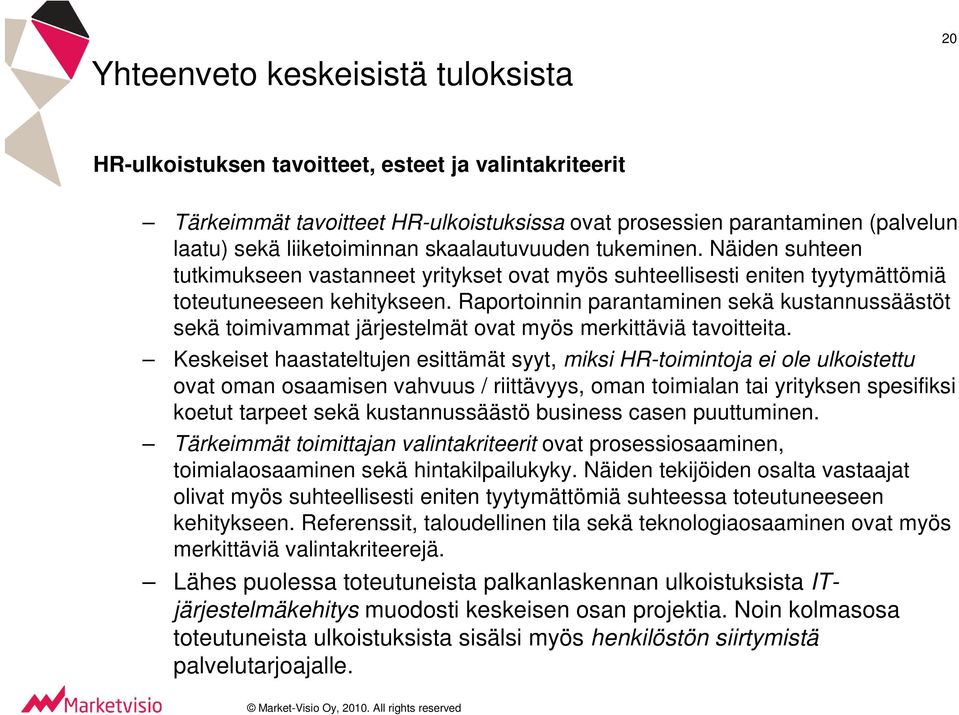 Raportoinnin parantaminen sekä kustannussäästöt sekä toimivammat järjestelmät ovat myös merkittäviä tavoitteita.