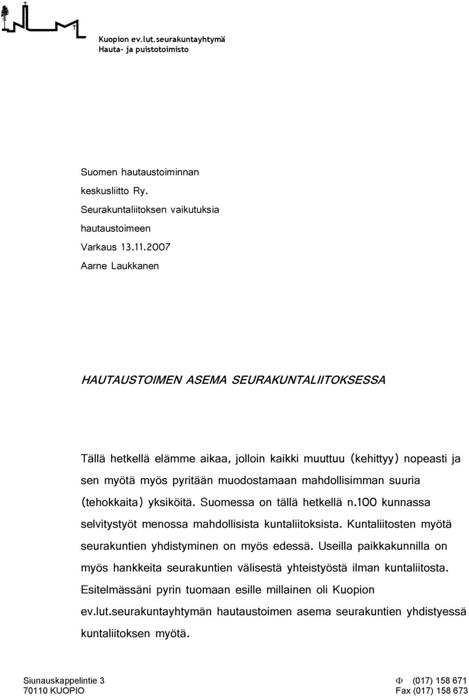 mahdollisimman suuria (tehokkaita) yksiköitä. Suomessa on tällä hetkellä n.100 kunnassa selvitystyöt menossa mahdollisista kuntaliitoksista.